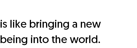 Creating a brand  is like bringing a new  being into the world. 
